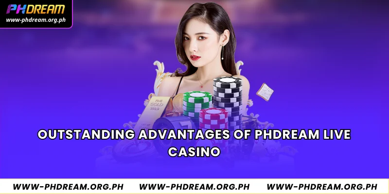 Outstanding advantages of Phdream Live Casino