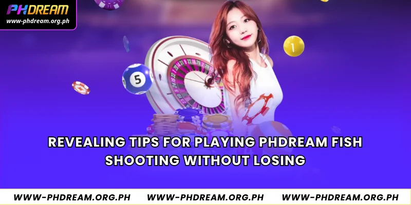 Revealing tips for playing Phdream fish shooting without losing