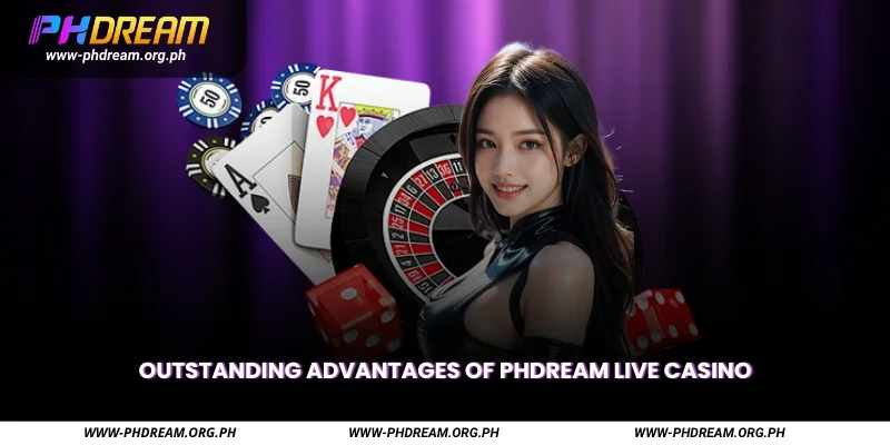Outstanding advantages of Phdream Live Casino