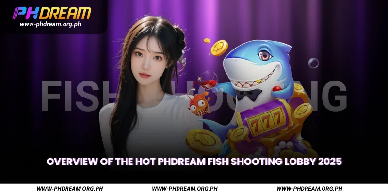 Overview of the hot Phdream fish shooting lobby 2025