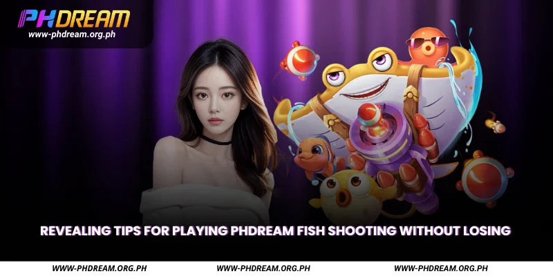 Revealing tips for playing Phdream fish shooting without losing