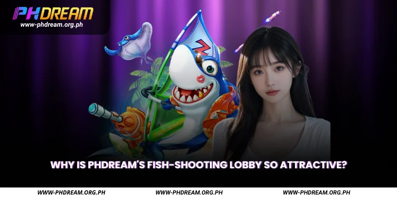 Why is Phdream's fish-shooting lobby so attractive